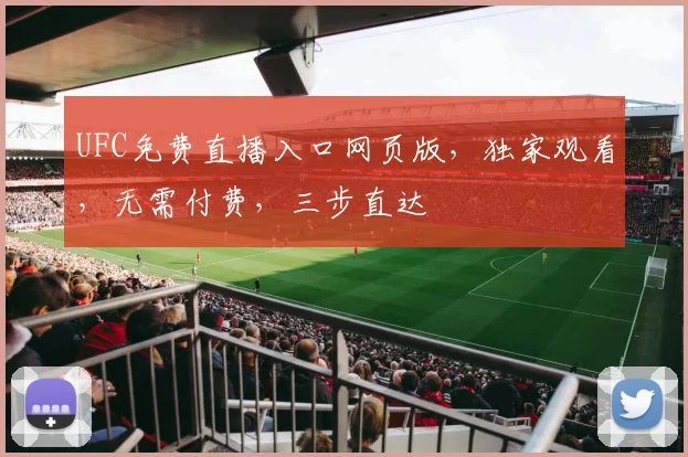 UFC免费直播入口网页版，独家观看，无需付费，三步直达
