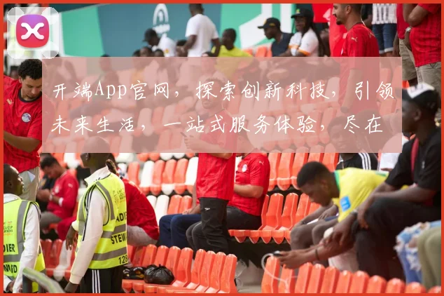 开端App官网，探索创新科技，引领未来生活，一站式服务体验，尽在开端逗逗逗