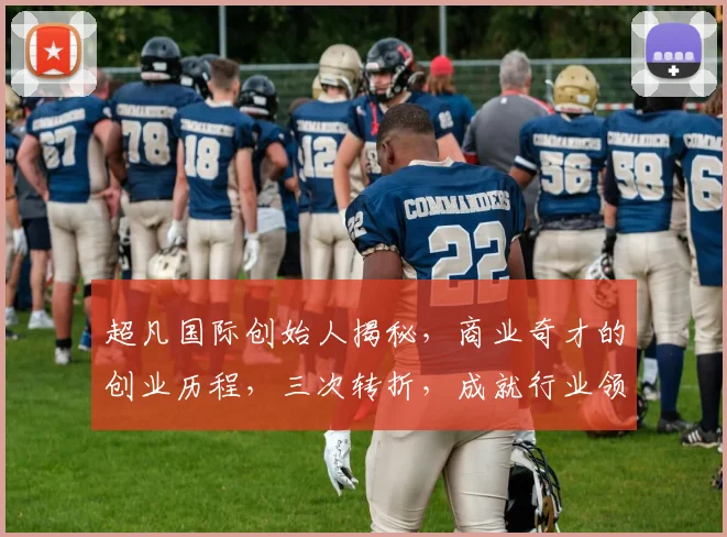 超凡国际创始人揭秘，商业奇才的创业历程，三次转折，成就行业领袖，引领未来潮流